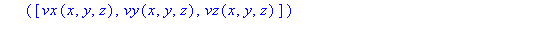 (Typesetting:-mprintslash)([v := proc (x, y, z) options operator, arrow; (VectorCalculus:-Vector)([vx(x, y, z), vy(x, y, z), vz(x, y, z)]) end proc], [proc (x, y, z) options operator, arrow; (VectorCa...